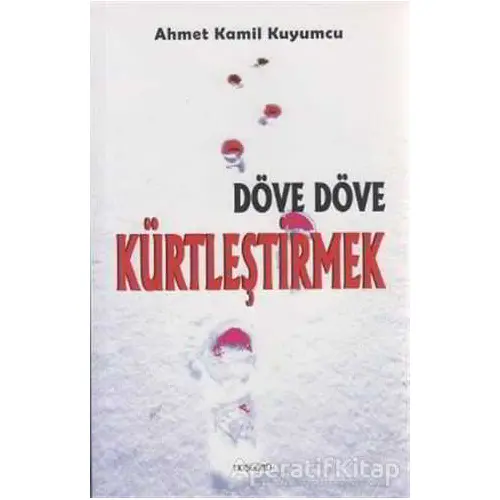 Döve Döve Kürtleştirmek - Ahmet Kamil Kuyumcu - Hoşgörü Yayınları