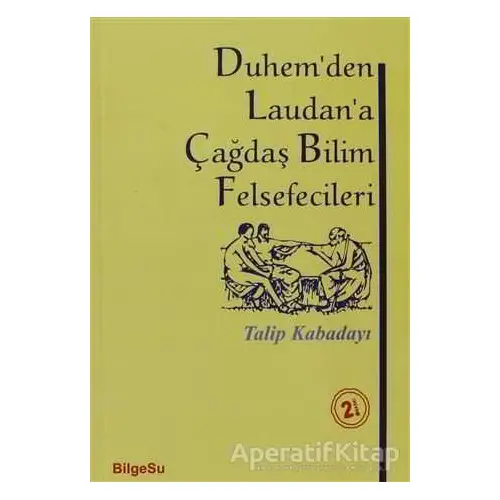 Duhem’den Laudan’a Çağdaş Bilim Felsefecileri - Talip Kabadayı - BilgeSu Yayıncılık