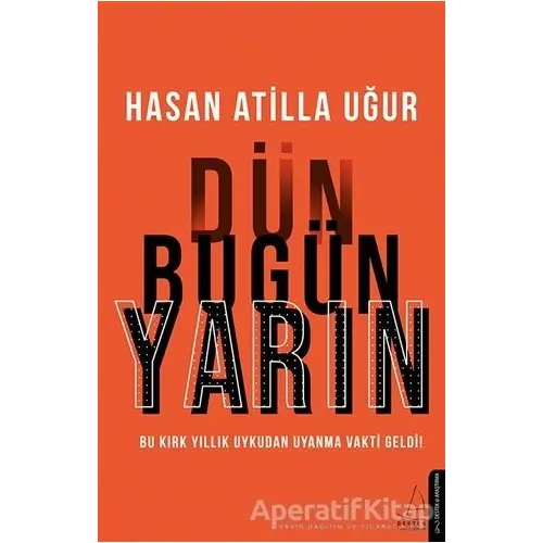 Dün Bugün Yarın - Hasan Atilla Uğur - Destek Yayınları