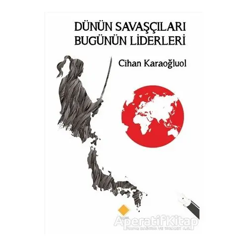 Dünün Savaşçıları Bugünün Liderleri - Cihan Karaoğluol - Duvar Kitabevi