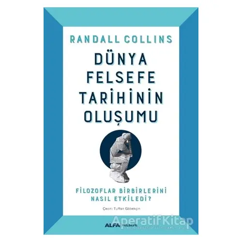 Dünya Felsefe Tarihinin Oluşumu - Randall Collins - Alfa Yayınları