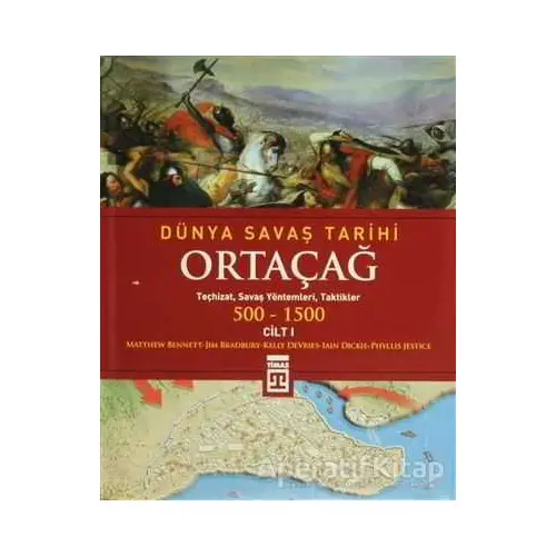 Dünya Savaş Tarihi Cilt 1: Ortaçağ 500-1500 - Matthew Bennett - Timaş Yayınları