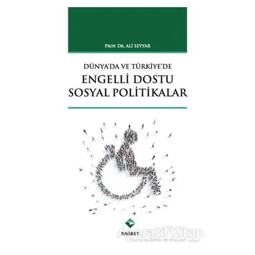 Dünyada ve Türkiyede Engelli Dostu Sosyal Politikalar - Ali Seyyar - Rağbet Yayınları