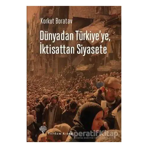 Dünyadan Türkiyeye, İktisattan Siyasete - Korkut Boratav - Yordam Kitap