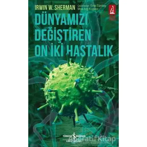 Dünyamızı Değiştiren On İki Hastalık - Irwin W. Sherman - İş Bankası Kültür Yayınları