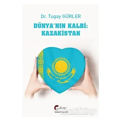 Dünyanın Kalbi: Kazakistan - Tugay Gürler - Galeati Yayıncılık