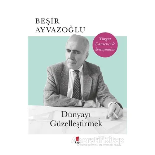 Dünyayı Güzelleştirmek - Beşir Ayvazoğlu - Kapı Yayınları