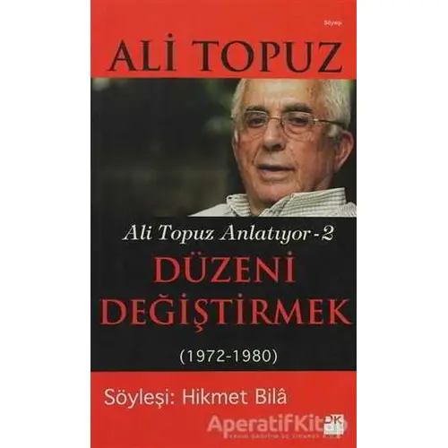 Düzeni Değiştirmek (1972 - 1980) - Ali Topuz - Doğan Kitap