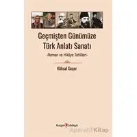 Geçmişten Günümüze Türk Anlatı Sanatı - Roman ve Hikaye Tahlilleri - Köksal Geçer - Kurgan Edebiyat