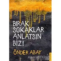 Bırak Sokaklar Anlatsın Bizi - Önder Abay - Destek Yayınları