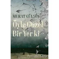 Öyle Güzel Bir Yer ki - Murat Gülsoy - Can Yayınları