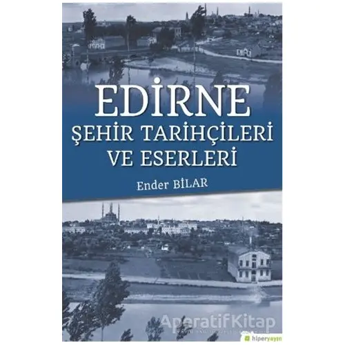 Edirne Şehir Tarihçileri ve Eserleri - Ender Bilar - Hiperlink Yayınları