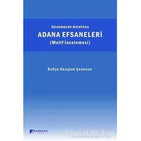 Günümüzde Anlatılan Adana Efsaneleri (Motif İncelemesi) - Refiye Okuşluk Şenesen - Karahan Kitabevi