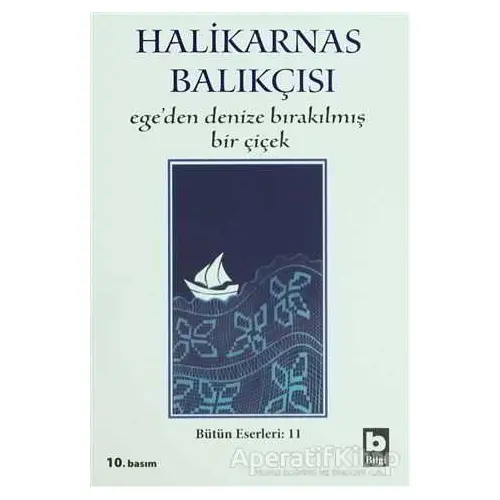 Ege’den Denize Bırakılmış Bir Çiçek - Cevat Şakir Kabaağaçlı (Halikarnas Balıkçısı) - Bilgi Yayınevi