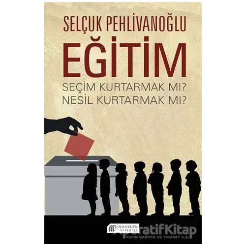 Eğitim - Seçim Kurtarmak Mı ? Nesil Kurtarmak Mı ? - Selçuk Pehlivanoğlu - Akıl Çelen Kitaplar