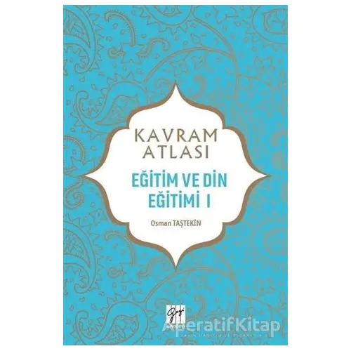 Eğitim ve Din Eğitimi 1 - Kavram Atlası - Osman Taştekin - Gazi Kitabevi