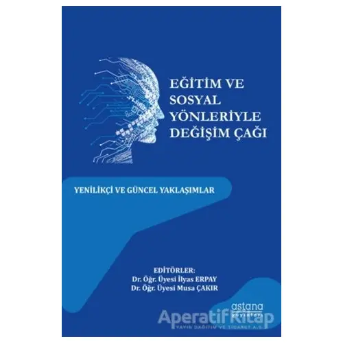 Eğitim ve Sosyal Yönleriyle Değişim Çağı - Musa Çakır - Astana Yayınları