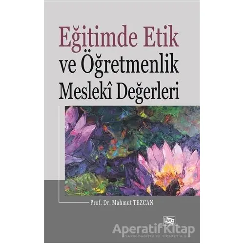 Eğitimde Etik ve Öğretmenlik Mesleki Değerleri - Mahmut Tezcan - Anı Yayıncılık