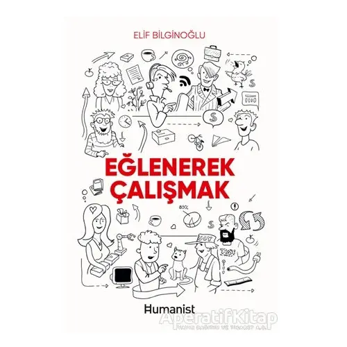 Eğlenerek Çalışmak - Elif Bilginoğlu - Hümanist Kitap Yayıncılık