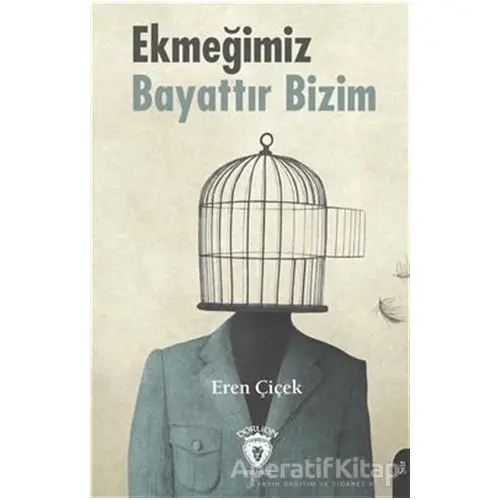 Ekmeğimiz Bayattır Bizim - Eren Çiçek - Dorlion Yayınları