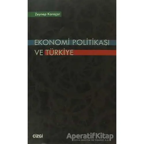 Ekonomi Politikası ve Türkiye - Zeynep Karaçor - Çizgi Kitabevi Yayınları