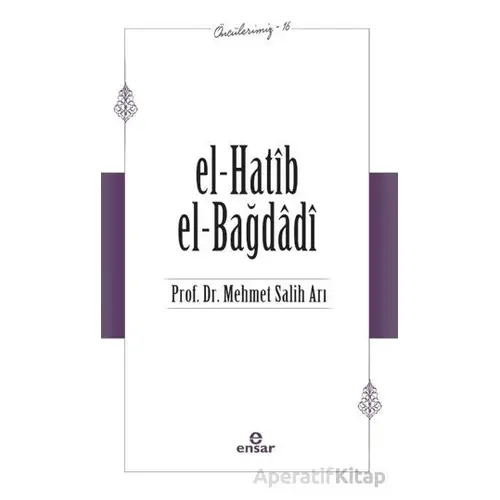 El-Hatib El-Bağdağdi (Öncülerimiz - 16) - Mehmet Salih Arı - Ensar Neşriyat