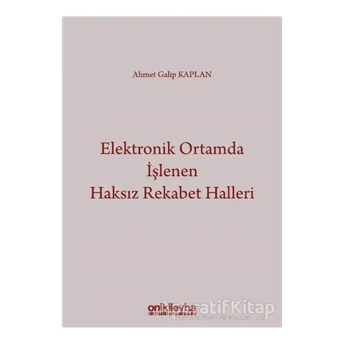 Elektronik Ortamda İşlenen Haksız Rekabet Halleri - Ahmet Galip Kaplan - On İki Levha Yayınları