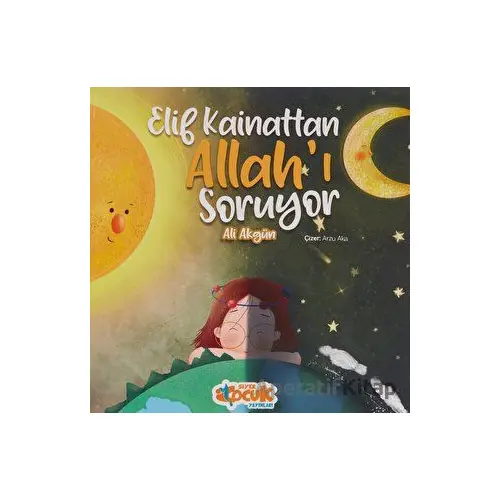 Elif Kainattan Allah’ı Soruyor - Ali Akgün - Siyer Çocuk Yayınları