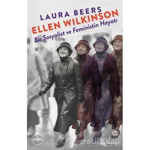 Ellen Wilkinson - Bir Sosyalist ve Feministin Hayatı - Laura Beers - Hep Kitap