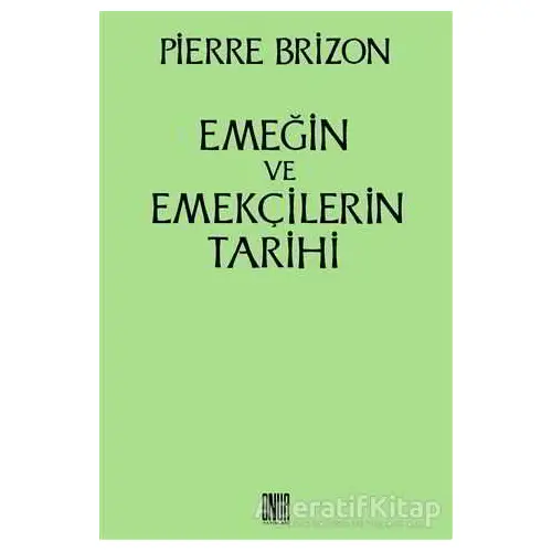 Emeğin ve Emekçilerin Tarihi - Pierre Brizon - Onur Yayınları