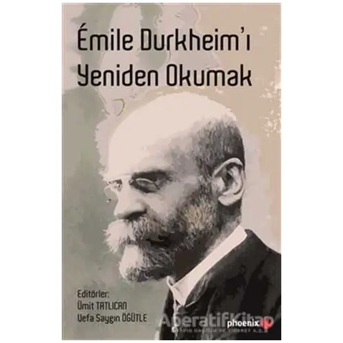 Emile Durkheim’ı Yeniden Okumak - Kolektif - Phoenix Yayınevi