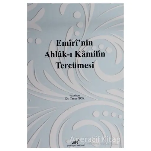 Emirinin Ahlak-ı Kamilin Tercümesi - Taner Gök - Paradigma Akademi Yayınları