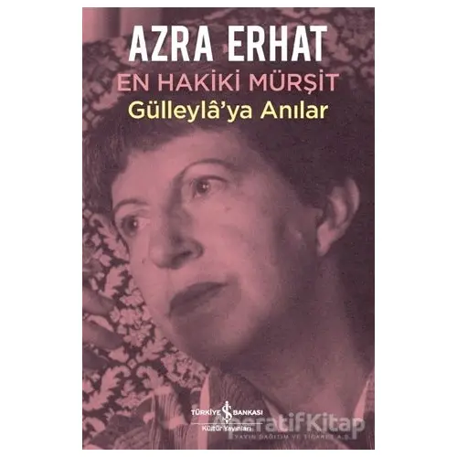 En Hakiki Mürşit Gülleylaya Anılar - Azra Erhat - İş Bankası Kültür Yayınları