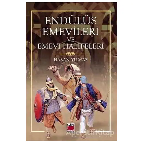 Endülüs Emevileri ve Emevi Halifeleri - Hasan Yılmaz - Elips Kitap