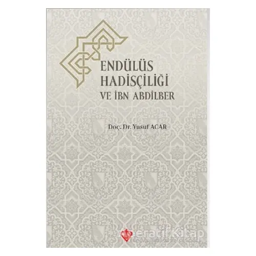 Endülüs Hadisçiliği ve İbn Abdilber - Yusuf Acar - Türkiye Diyanet Vakfı Yayınları