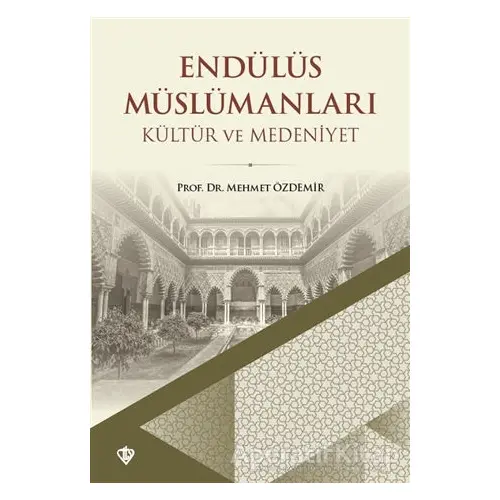 Endülüs Müslümanları - Kültür ve Medeniyet - Mehmet Özdemir - Türkiye Diyanet Vakfı Yayınları