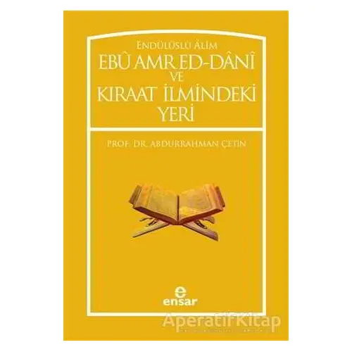 Endülüslü Alim Ebu Amr Ed-Dani ve Kıraat İlmindeki Yeri - Abdurrahman Çetin - Ensar Neşriyat