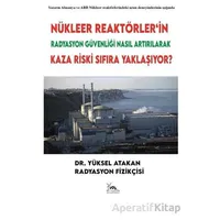 Nükleer Reaktörler’in Radyasyon Güvenliği Nasıl Artırılarak Kaza Riski Sıfıra Yaklaşıyor?