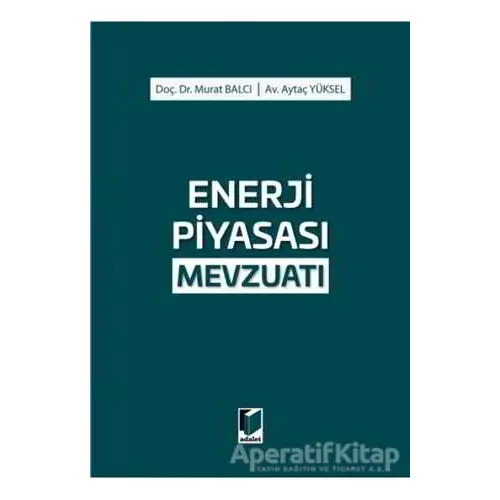 Enerji Piyasası Mevzuatı - Aytaç Yüksel - Adalet Yayınevi