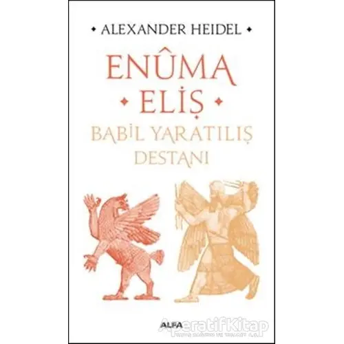 Enüma Eliş - Babil Yaratılış Destanı - Alexander Heidel - Alfa Yayınları