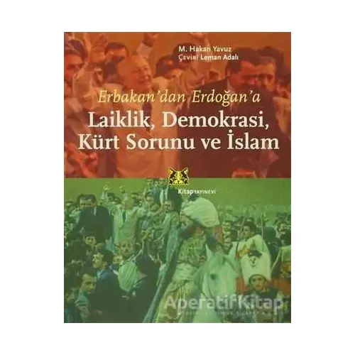 Erbakan’dan Erdoğan’a Laiklik, Demokrasi, Kürt Sorunu ve İslam - M. Hakan Yavuz - Kitap Yayınevi