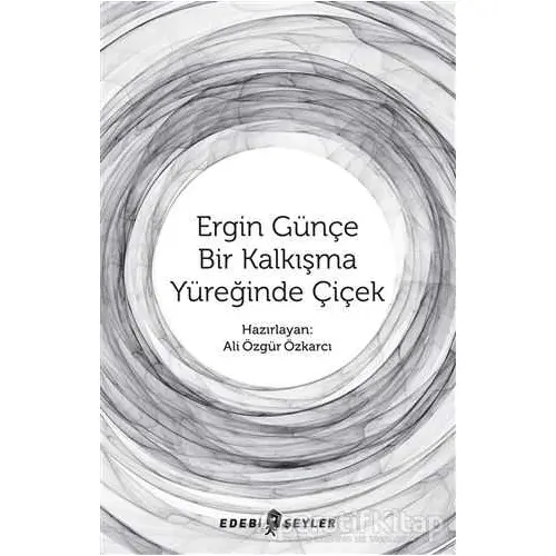 Ergin Günçe Bir Kalkışma Yüreğinde Çiçek - Ali Özgür Özkarcı - Edebi Şeyler