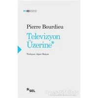 Televizyon Üzerine - Pierre Bourdieu - Sel Yayıncılık