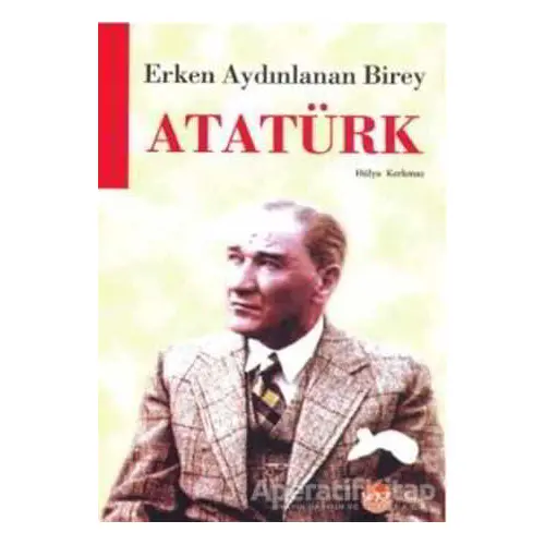 Erken Aydınlanan Birey Atatürk - Hülya Korkmaz - Yaz Yayınları