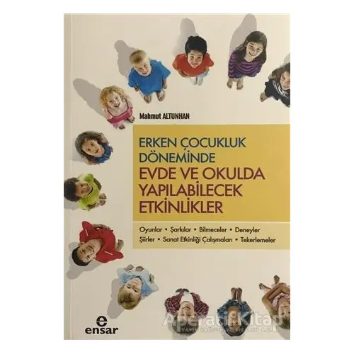 Erken Çocukluk Döneminde Evde ve Okulda Yapılabilecek Etkinlikler - Mahmut Altunhan - Ensar Neşriyat