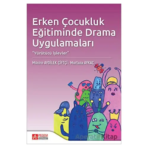 Erken Çocukluk Eğitiminde Drama Uygulamaları - Murtaza Aykaç - Pegem Akademi Yayıncılık