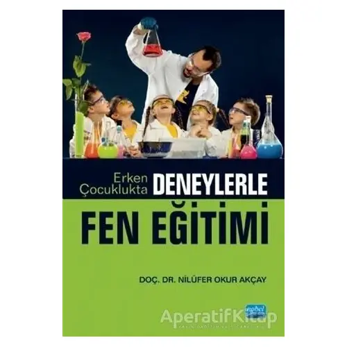 Erken Çocuklukta Deneylerle Fen Eğitimi - Nilüfer Okur Akçay - Nobel Akademik Yayıncılık