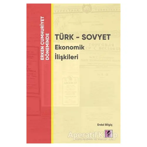 Erken Cumhuriyet Döneminde - Türk - Sovyet Ekonomik İlişkileri - Erdal Bilgiç - Efil Yayınevi