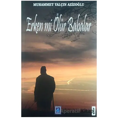 Erken Mi Ölür Babalar? - Muhammet Yalçın Azizoğlu - Göl Yayıncılık