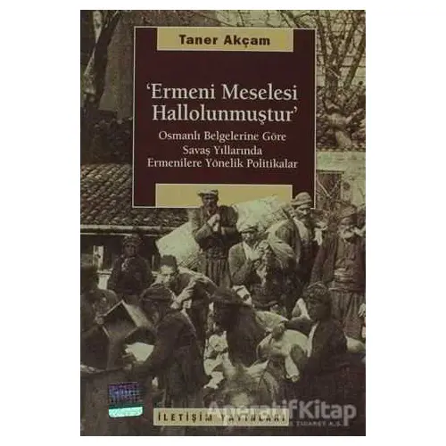 Ermeni Meselesi Hallolunmuştur - Taner Akçam - İletişim Yayınevi